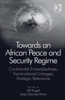 Towards an African Peace and Security Regime: Continental Embeddedness, Transnational Linkages, Strategic Relevance 0754676048 Book Cover