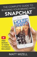 The Complete Guide to Building Your Brand with Snapchat 1542820065 Book Cover