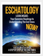 Eschatology - Look Inside:: Your Dummies Roadmap to Understanding The End Times Now B097BLLTYM Book Cover