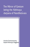 The Mirror Of Gesture: Being The Abhinaya Darpaa Of Nandikevara Translated Into English By Ananda Coomaraswamy And Gopala Krishnayya Duggirala With Introduction And Illustrations (First Edition) 9389465079 Book Cover