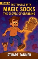 The Gloves of Grabbing (The Trouble with Magic Socks) B0GPBG7D27 Book Cover