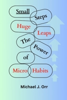 Small Steps, Huge Leaps: The Power of Micro-Habits B0CQRJ6CGP Book Cover