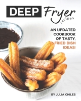 Deep Fryer Recipes: An Updated Cookbook of Tasty, Fried Dish Ideas! B0874L15GD Book Cover