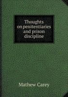 Thoughts on Penitentiaries and Prison Discipline 135925837X Book Cover