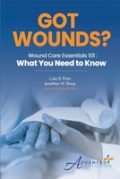Got Wounds?: Wound Care Essentials 101: What You Need to Know 1962568385 Book Cover
