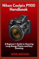 Nikon Coolpix P1100 Handbook: A Beginner’s Guide to Stunning Long-Range Photos and Easy Shooting B0FHDN8Q7D Book Cover