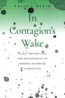In Contagion's Wake: Black Writers and the Development of Modern Outbreak Narratives (Becoming Modern: Studies in the Long Nineteenth Century) 1625349351 Book Cover