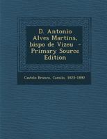 D. Antonio Alves Martins, Bispo De Vizeu: Esboço Biographico 1018146490 Book Cover