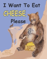 I Want to Eat Cheese, Please 1673606679 Book Cover