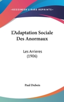 L'Adaptation Sociale Des Anormaux: Les Arrieres (1906) 1120440297 Book Cover