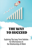 The Way To Succeed: Exploring The Long-Term Solution For Effectiveness In Our Relationships At Work: Behaving Selfishly B09BYN3Z9H Book Cover