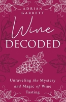 Wine Decoded: Unraveling the Mystery and Magic of Wine Tasting B083XX3PC6 Book Cover