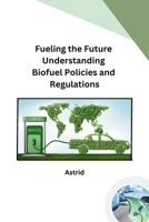 Fueling the Future Understanding Biofuel Policies and Regulations B0CPQ2HVNT Book Cover