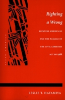 Righting a Wrong: Japanese Americans and the Passage of the Civil Liberties Act of 1988 (Asian America) 0804723664 Book Cover
