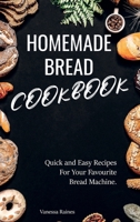 Homemade Bread Cookbook: Quick and Easy Recipes For Your Favourite Bread Machine. 1801872384 Book Cover