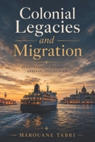 Colonial Legacies and Migration: Postcolonial Departure, Arrival, and Return B0H6JMK3VM Book Cover