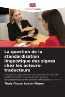 La question de la standardisation linguistique des signes chez les acteurs-traducteurs (French Edition) 620816009X Book Cover