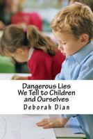 Dangerous Lies We Tell to Children and Ourselves 1494721988 Book Cover