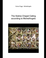 The Sistine Chapel Ceiling according to MichelAngelo 1711907189 Book Cover