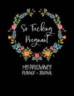 So Fucking Pregnant: My Pregnancy Planner + Journal: Pregnancy Planner And Journal - Funny Pregnancy Gifts - Pregnancy Journal - Swear Word Pregnancy Gift - First Time Mom Journal 1674924445 Book Cover