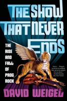 The Show That Never Ends: The Rise and Fall of Prog Rock 0393356027 Book Cover