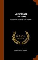 Christopher Columbus: A Complete...narrative Of His Voyages... 1345602200 Book Cover