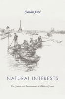 Natural Interests: The Contest Over Environment in Modern France 0674045904 Book Cover