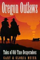 Oregon Outlaws: Tales of Old-Time Desperadoes 1886609055 Book Cover