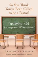 So You Think You've Been Called to Be a Pastor?: Pastoring 101 (Encouragement for New Pastors) Inspired Words. a Workbook. a Journal. 1641142413 Book Cover