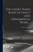 The Ladies' Hand Book of Fancy and Ornamental Work ... 1016853882 Book Cover