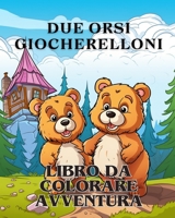 Avventure da colorare con due orsi giocherelloni: Il libro da colorare Adorabile con due orsi Un'avventura da colorare (Italian Edition) B0CNSC7KF2 Book Cover