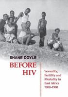 Before HIV: Sexuality, Fertility and Mortality in East Africa, 1900-1980 0197265332 Book Cover