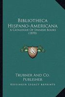 Bibliotheca Hispano-Americana: A Catalogue Of Spanish Books 1160718199 Book Cover