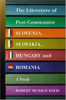 The Literature of Post-Communist Slovenia, Slovakia, Hungary and Romania: A Study 0786432071 Book Cover