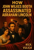 How John Wilkes Booth Assassinated Abraham Lincoln (Civil War Year by Year Book 2) 198299987X Book Cover