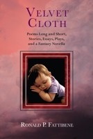 Velvet Cloth: Poems Long and Short, Stories, Essays, Plays, and a Fantasy Novella 194403742X Book Cover