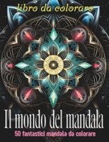 Il mondo del mandala: Un viaggio rilassante attraverso 50 mandala unici, per liberare la mente, stimolare la creatività e ritrovare serenità interiore. (Italian Edition) B0DS8C5K6L Book Cover