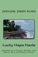 Lucky Hapa Haole: Memories of a Chinese, German, Irish Woman, Born and Raised in Hawaii 1466364424 Book Cover