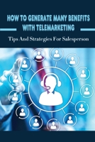 How To Generate Many Benefits With Telemarketing: Tips And Strategies For Salesperson: Tips For Successful Telemarketing B09CF83HWJ Book Cover