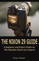 The Nikon Z9 Guide: A beginner and Expert Step by Step on The Absolute Beast of a Camera B0B9QS5216 Book Cover