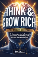 Think & Grow Rich: The Modern Blueprint: 15 Life-Changing Mind Hacks to Rewire Your Mindset for Wealth, Crush Limiting Beliefs, and Create an Extraordinary Life B0F6YQVF9Y Book Cover
