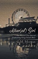 Altar(ed) Girl: One Woman’s True Story of Confronting Clergy Sexual Abuse 1452588910 Book Cover