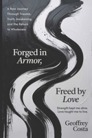 Forged in Armor, Freed by Love : A Raw Journey Through Trauma, Truth, Awakening, and the Return to Wholeness 1968250115 Book Cover
