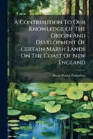 A Contribution to Our Knowledge of the Origin and Development of Certain Marsh Lands on the Coast of New England 117942655X Book Cover