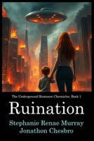 The Underground Remnant Chronicles: Book 1: Ruination B0F53JW3LH Book Cover