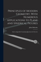 Principles of Modern Geometry, With Numerous Applications to Plane and Spherical Figures: And an Appendix Containing Questions for Exercise 1018060464 Book Cover