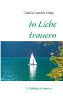 In Liebe trauern: In Frieden loslassen 3839190452 Book Cover
