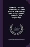Guide To The Loan Collection And List Of Musical Instruments, Manuscripts, Books, Paintings, And Engravings 1246322161 Book Cover