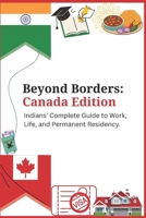 Beyond Borders: Canada Edition: Indians' Complete Guide to Work, Life, and Permanent Residency. B0GGNP8JLG Book Cover