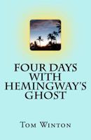 Four Days with Hemingway’s Ghost 1478160586 Book Cover